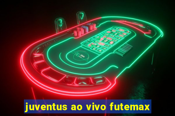 juventus ao vivo futemax